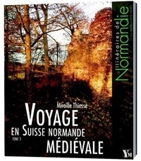 Mireille Thiesse - Voyage en Suisse normande médiévale - Tome 1.