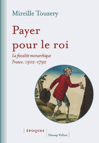 Payer pour le roi. La fiscalité monarchique (France, 1302-1792)
