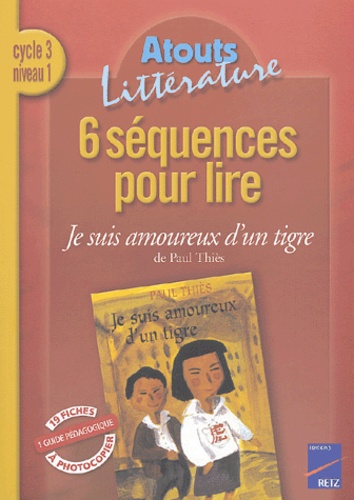 Mireille Usséglio et Catherine de Santi - 6 séquences pour lire Je suis amoureux d'un tigre de Paul Thiès Cycle 3 niveau 1.
