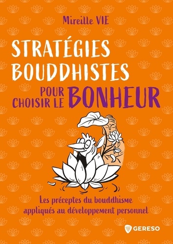 Stratégies bouddhistes pour choisir le bonheur. Les notions fondamentales du bouddhisme appliquées au développement personnel