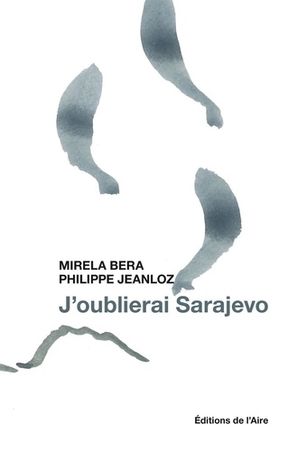 Mirela Bera et Philippe Jeanloz - J'oublierai Sarajevo.