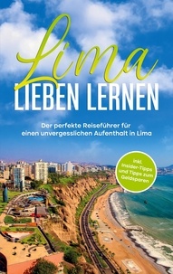 Mirella Lauterbach - Lima lieben lernen - Der perfekte Reiseführer für einen unvergesslichen Aufenthalt in Lima - inkl. Insider-Tipps und Tipps zum Geldsparen.
