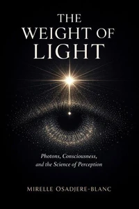 The Weight of Light: Photons, Consciousness, and the Science of Perception