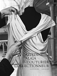 Miren Arzalluz et Olivier Saillard - Azzedine Alaïa - Couturier collectionneur.