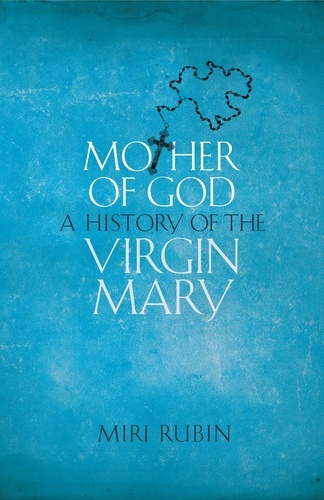 Miri Rubin - Mother of God - A History of the Virgin Mary.