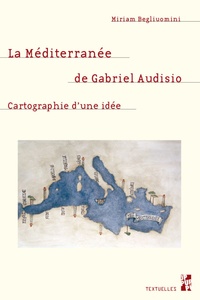 Miriam Begliuomini - La Méditerranée de Gabriel Audisio - Cartographie d’une idée.
