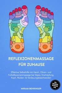 Reflexzonenmassage für zuhause: Effektive Selbsthilfe mit Hand-, Ohren- und Fußreflexzonenmassage bei Stress, Erschöpfung, Kopf-, Rücken- & Verdauungsbeschwerden - inkl. Organuhr, Meridiane uvm.