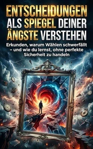 Entscheidungen als Spiegel deiner Ängste verstehen