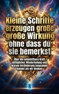 Kleine Schritte erzeugen große Wirkung ohne dass du sie bemerkst
