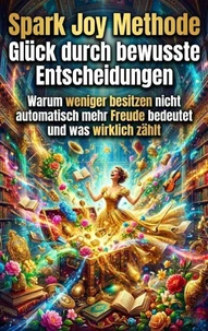Spark Joy Methode: Glück durch bewusste Entscheidungen