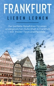 Miriam Buskohl - Frankfurt lieben lernen: Der perfekte Reiseführer für einen unvergesslichen Aufenthalt in Frankfurt inkl. Insider-Tipps und Packliste.