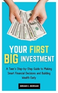 Livres numériques gratuits à télécharger Your First Big Investment: A Teen’s Step-by-Step Guide to Making Smart Financial Decisions and Building Wealth Early 9798230805939