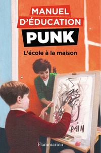 Miriam Elia et Ezra Elia - Manuel d'éducation punk  : L'école à la maison.