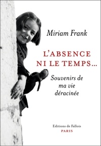 Miriam Frank - L'absence ni le temps... - Souvenirs de ma vie déracinée.