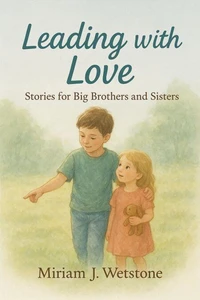 Leading with Love: Stories for Big Brothers and Sisters