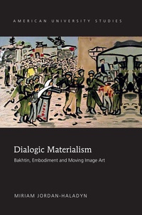 Miriam Jordan-haladyn - Dialogic Materialism - Bakhtin, Embodiment and Moving Image Art.