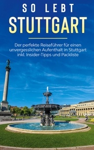 Miriam Loerts - So lebt Stuttgart: Der perfekte Reiseführer für einen unvergesslichen Aufenthalt in Stuttgart inkl. Insider-Tipps und Packliste.