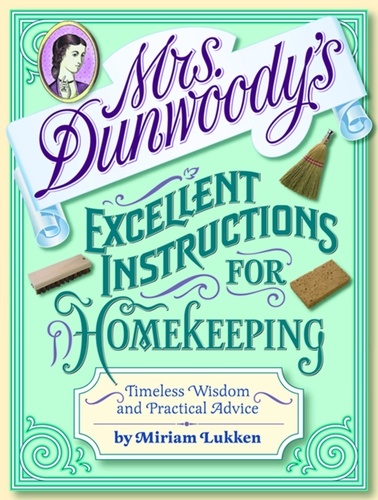 Mrs. Dunwoody's Excellent Instructions for Homekeeping. Timeless Wisdom and Practical Advice