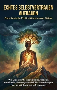 Echtes Selbstvertrauen aufbauen: Ohne toxische Positivität zu innerer Stärke