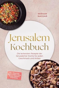 Jerusalem Kochbuch: Die leckersten Rezepte der Jerusalemer Küche für jeden Geschmack und Anlass – inkl. Frühstück, Brote, Soßen & Dips, Snacks, Desserts & Getränke