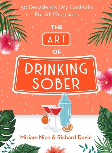 The Art of Drinking Sober. 50 Decadently Dry Cocktails For All Occasions