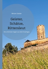 Miriam Seisler - Geister, Schätze, Rittersleut - Die schönsten Sagen aus dem Kraichgau.