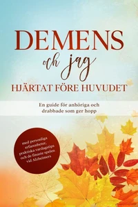 Demens och jag – Hjärtat före huvudet: En guide för anhöriga och drabbade som ger hopp | med personliga erfarenheter, praktiska vardagstips och de finaste spelen vid Alzheimers