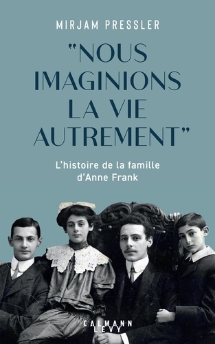 "Nous imaginions la vie autrement". L'histoire de la famille d'Anne Frank