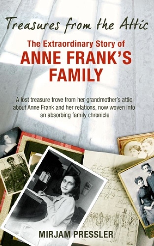 Treasures from the Attic. The Extraordinary Story of Anne Frank's Family