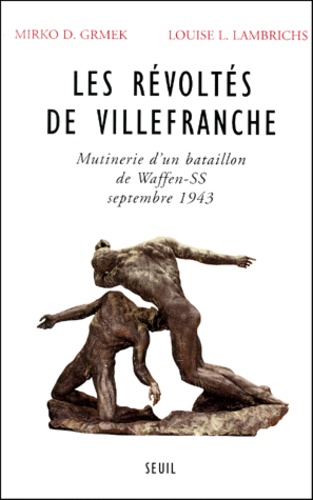 Mirko Drazen Grmek et Louise Lambrichs - Les Revoltes De Villefranche. Mutinerie D'Un Bataillon De Waffen-Ss A Villefranche-De-Rouergue Septembre 1943.