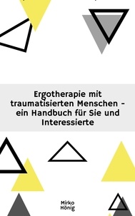 Mirko Hönig - Ergotherapie mit traumatisierten Menschen - Ein Handbuch für Sie und Interessierte.