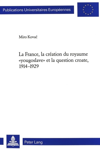 Mirko Kovac - LA FRANCE LA CREATION DU  ROYAUME YOUGOSLAVE ET LA QUESTION CROATE 1914-1929.