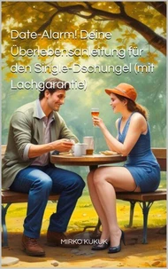 Date-Alarm! Deine Überlebensanleitung für den Single-Dschungel (mit Lachgarantie)