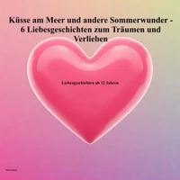 Erste Küsse am Meer und andere Sommerwunder - 6 Liebesgeschichten zum Träumen und Verlieben