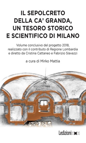 Mirko Mattia - Il Sepolcreto della Ca' Granda - Un tesoro storico e scientifico di Milano.
