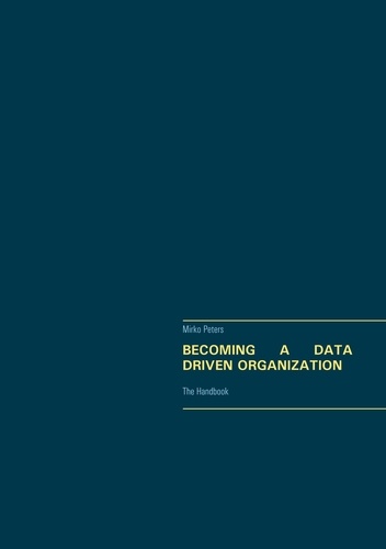 Becoming a Data Driven Organization. The Handbook