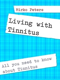 Mirko Peters - Living with Tinnitus - All you need to know about Tinnitus.