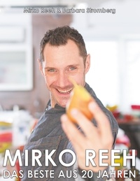 Mirko Reeh et Barbara Stromberg - Mirko Reeh, das Beste aus 20 Jahren - Mein Leben - Meine Lieblingsrezepte.