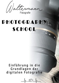 Mirko Waltermann - Photography School - Einführung in die Grundlagen der digitalen Fotografie.