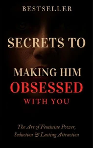 Secrets to making him obsessed with you