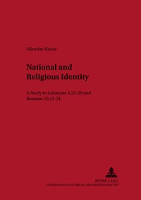 Miroslav Kocur - National and Religious Identity - A Study in Galatians 3,23-29 and Romans 10,12-21.