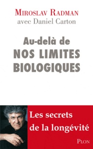 Miroslav Radman et Daniel Carton - Au-delà de nos limites biologiques.