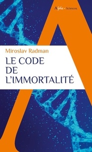 Miroslav Radman - Le code de l'immortalité - La découverte qui pourrait prolonger nos vies.