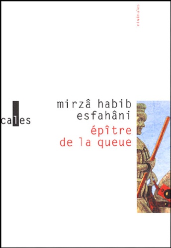 Mirzâ-Habib Esfahâni - Epître de la queue - Suivi de Douze séances salées de Mohammad Ibn Mansûr Al-Hilli.