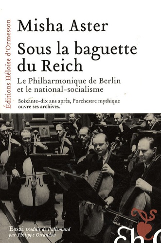 Misha Aster - Sous la baguette du Reich - le philarmonique de Berlin et le national socialisme.