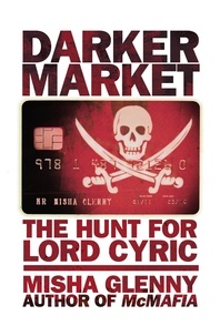 Misha Glenny - DarkerMarket - The Hunt for Lord Cyric.