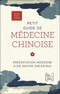 Misha Ruth Cohen - Petit guide de médecine chinoise - Présentation moderne d'un savoir ancestral.