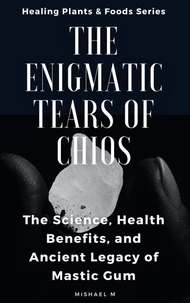 The Enigmatic Tears of Chios: The Science, Health Benefits, and Ancient Legacy of Mastic Gum