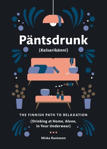 Miska Rantanen - Pantsdrunk: Kalsarikanni: The Finnish Path to Relaxation.