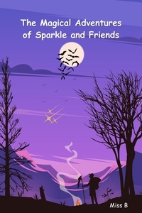 Téléchargement gratuit de livres sur bande The Magical Adventures of Sparkle and Friends par Miss B (French Edition)